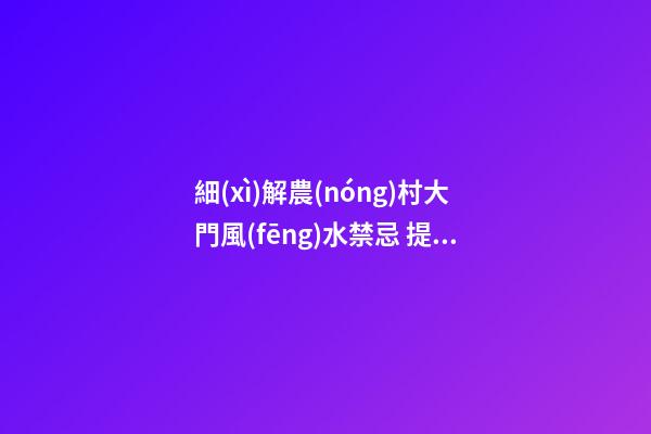 細(xì)解農(nóng)村大門風(fēng)水禁忌 提升運勢有“門道”